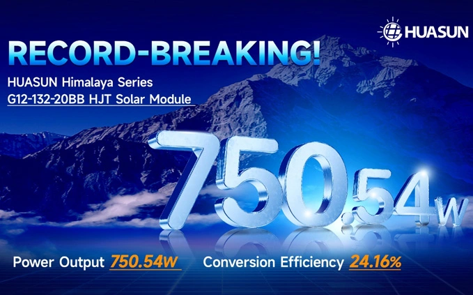 750.54W! Huasun Achieves Remarkable Milestone with Record-Breaking Power Output of HJT Solar Modules